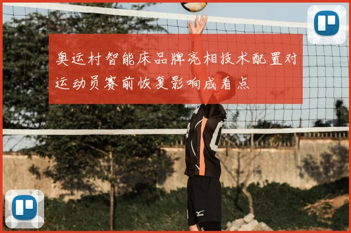 奥运村智能床品牌亮相技术配置对运动员赛前恢复影响成看点