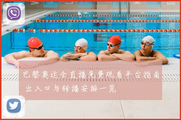 巴黎奥运会直播免费观看平台指南 出入口与转播安排一览