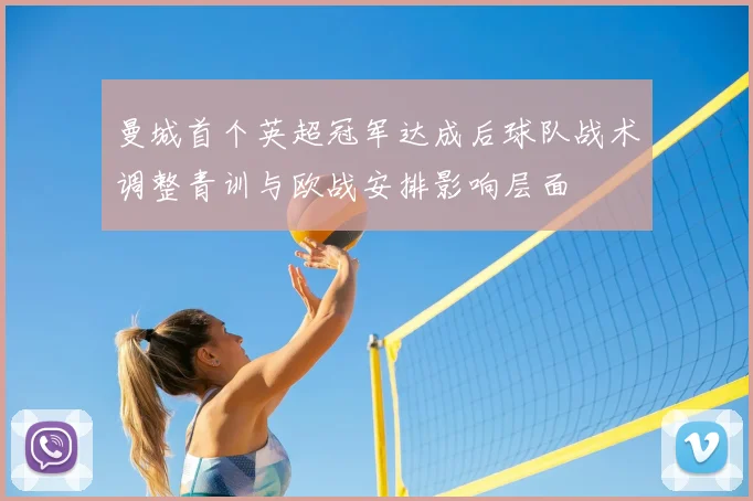 曼城首个英超冠军达成后球队战术调整青训与欧战安排影响层面