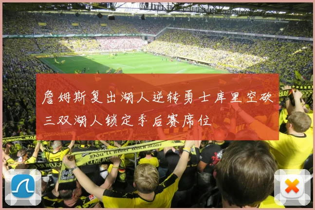 詹姆斯复出湖人逆转勇士库里空砍三双湖人锁定季后赛席位