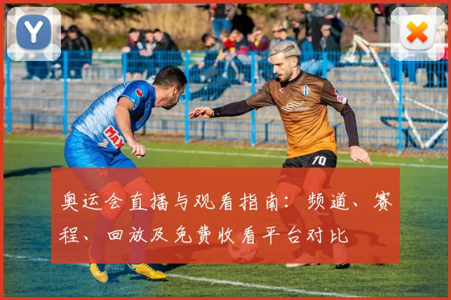 奥运会直播与观看指南：频道、赛程、回放及免费收看平台对比