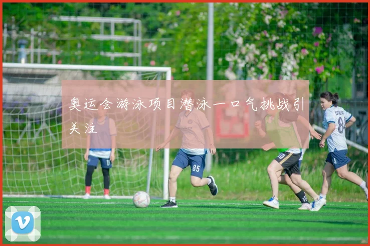 奥运会游泳项目潜泳一口气挑战引关注