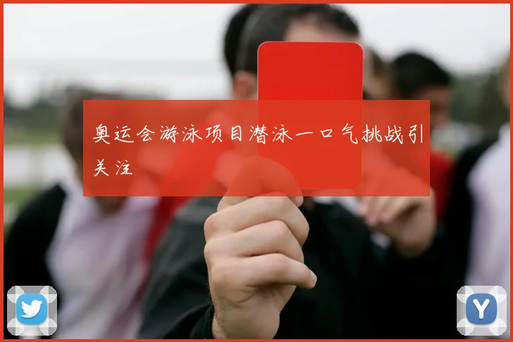 奥运会游泳项目潜泳一口气挑战引关注